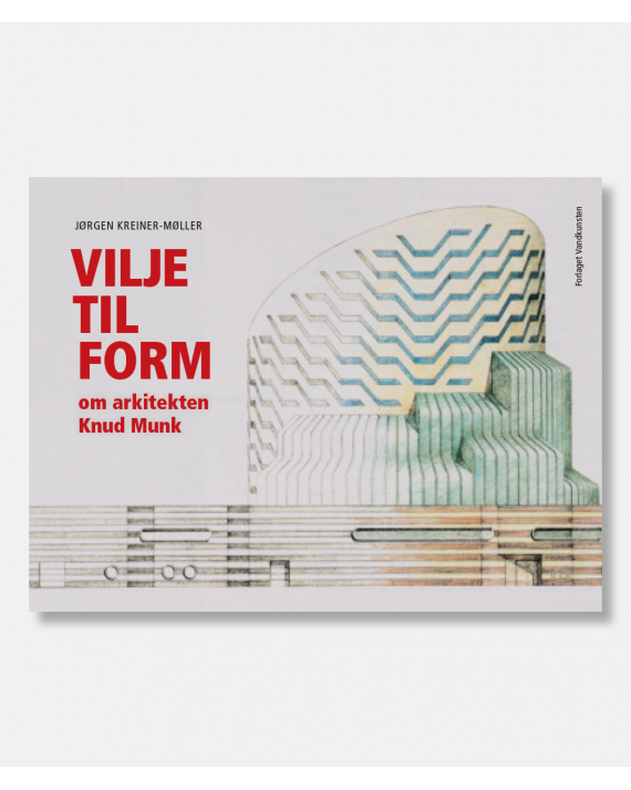 Vilje til form. Om arkitekten Knud Munk