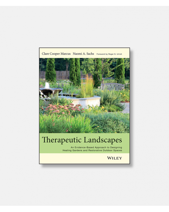 Therapeutic Landscapes - An Evidence-Based Approach to Designing Healing Gardens and Restorative Outdoor Spaces