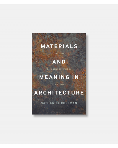 Materials and Meaning in Architecture - Essays on the Bodily Experience of Buildings