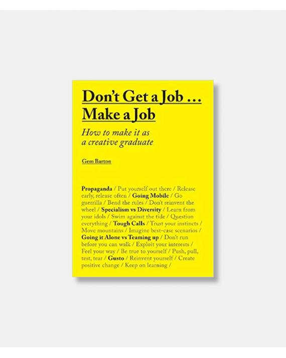Don't Get a Job...Make a Job - How to make it as a creative graduate