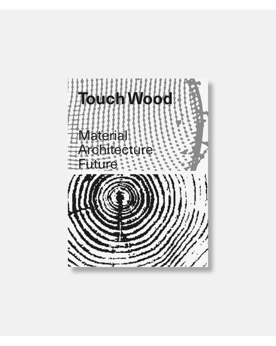 Touch Wood - Material, Architecture, Future