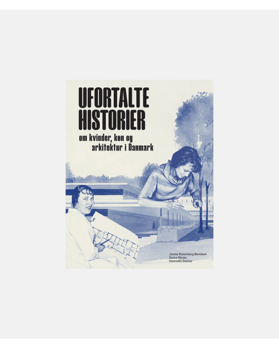 Ufortalte historier - om kvinder, køn og arkitektur Danmark i 1930-1980