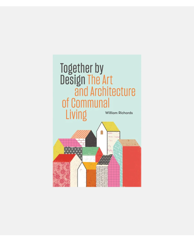 Together by Design - The Art and Architecture of Communal Living