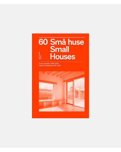 60 Små huse – Dansk arkitektur 1915–2023 - 60 Small Houses – Danish Architecture 1915–2023