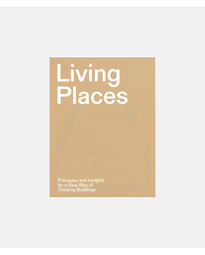 Living Places -Principles and Insights for a New Way of Thinking Buildings
