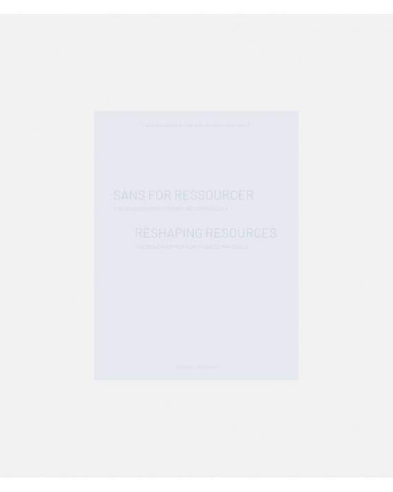 Sans for ressourcer - 7 designeksperimenter med restmaterialer - Reshaping Resources - 7 Design experiments with waste materials
