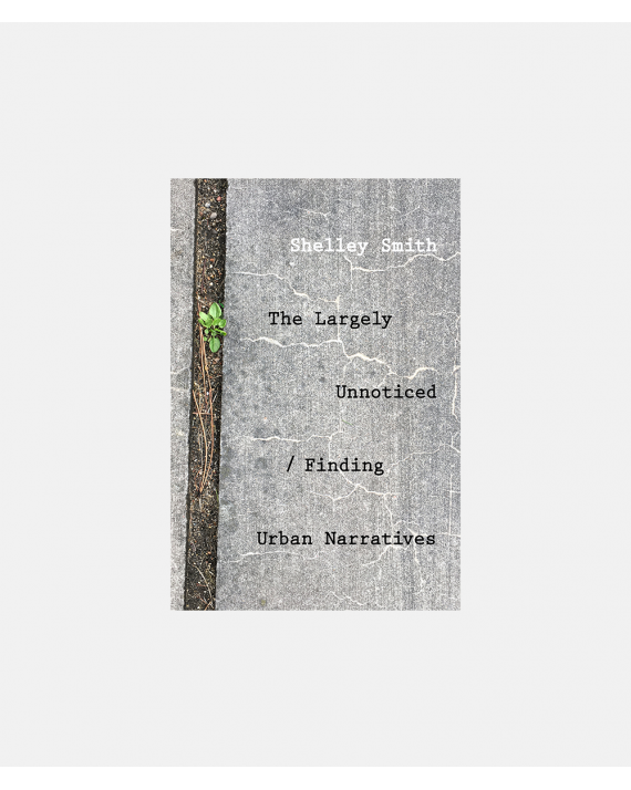 Shelley Smith - The largely unnoticed - finding Urban Narratives